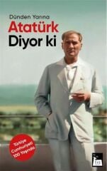 Atatürk Diyor ki / Dünden Yarına - Mustafa Kemal Atatürk