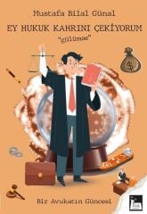 Ey Hukuk Kahrını Çekiyorum Gülümse / Bir Avukatın Güncesi - Mustafa Bilal Günal