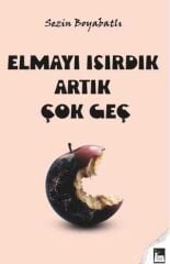 Elmayı Isırdık Artık Çok Geç - Sezin Boyabatlı