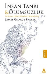 İnsan Tanrı ve Ölümsüzlük / İnsan Gelişimi Üzerine Düşünceler - James George Frazer