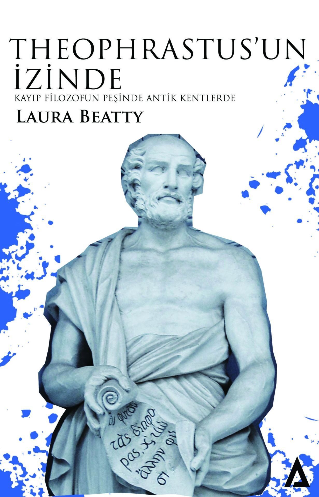Theophrastus'un İzinde - Kayıp Filozofun Peşinde Antik Kentlerde - Laura Beatty