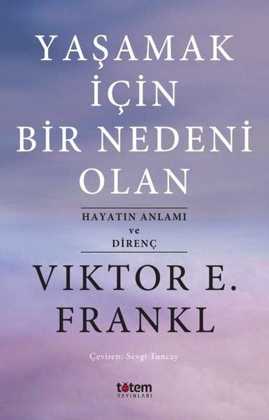 Yaşamak İçin Bir Nedeni Olan-Hayatın Anlamı ve Direnç - Viktor Emil Frankl