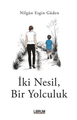 İki  Nesil, Bir Yolculuk - Nilgün Esgin Güden