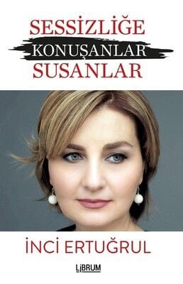 Sessizliğe Konuşanlar Susanlar - İnci Ertuğrul