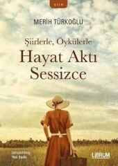 Şiirlerle, Öykülerle Hayat Aktı Sessizce - Merih Türkoğlu