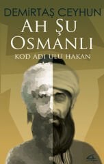 Ah Şu Osmanlı; Kod Adı Ulu Hakan - Demirtaş Ceyhun